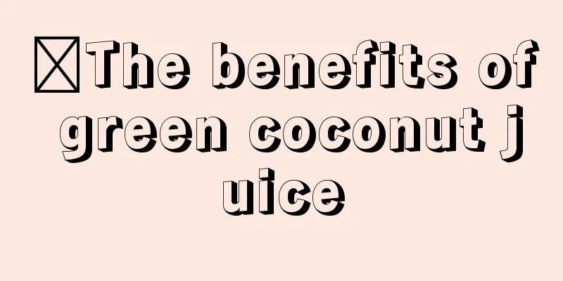 ​The benefits of green coconut juice