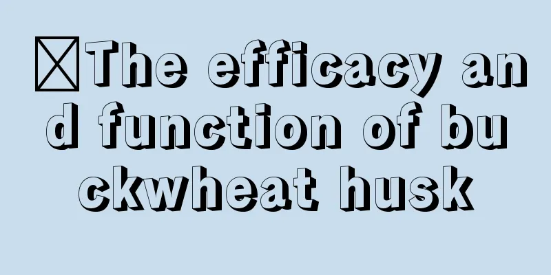 ​The efficacy and function of buckwheat husk