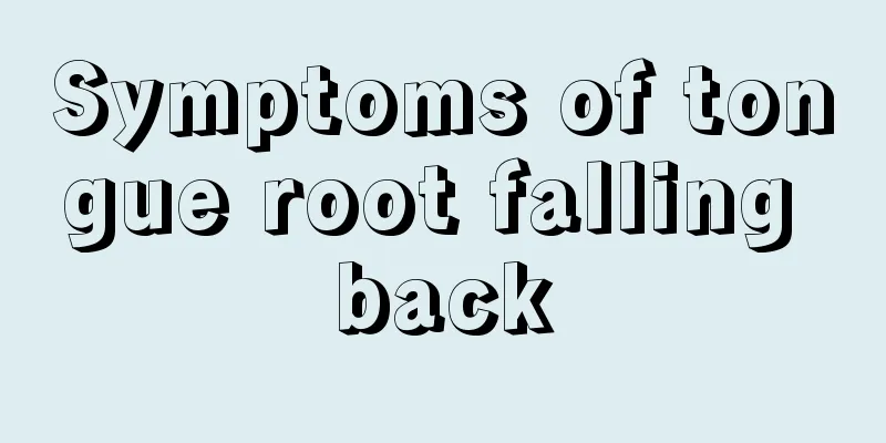 Symptoms of tongue root falling back
