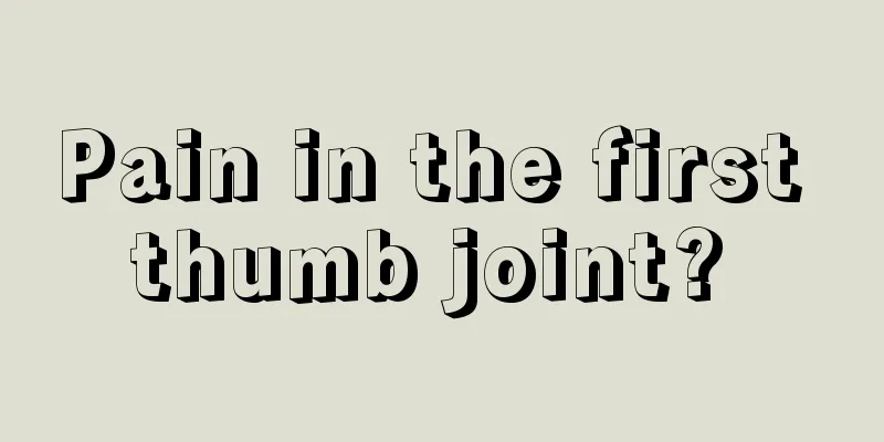Pain in the first thumb joint? 