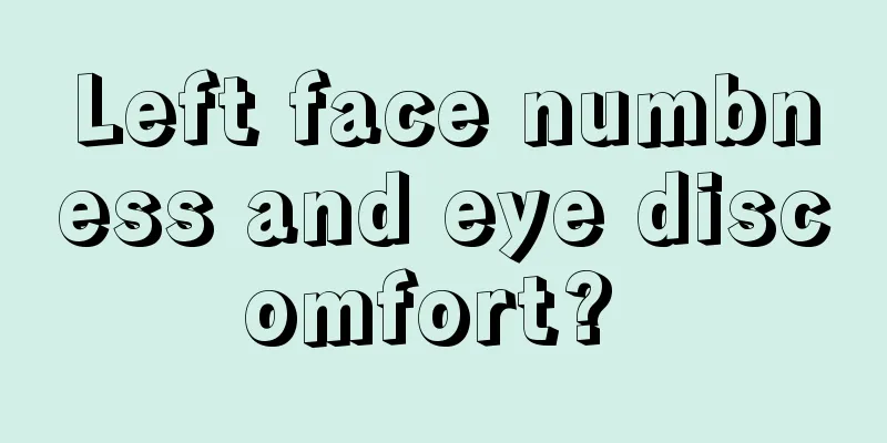 Left face numbness and eye discomfort? 