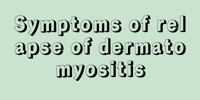 Symptoms of relapse of dermatomyositis