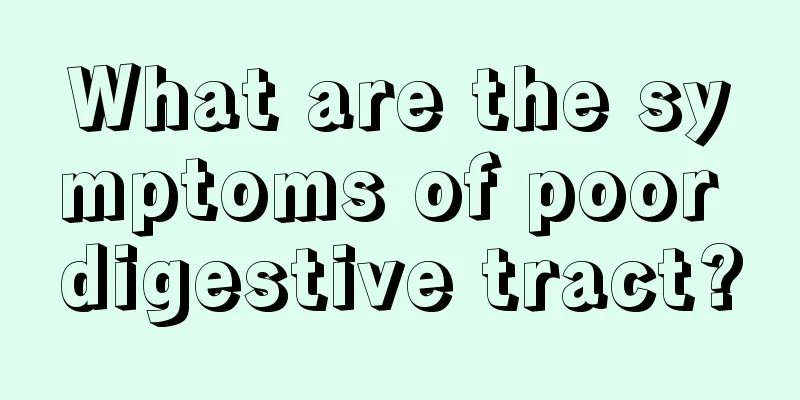 What are the symptoms of poor digestive tract?