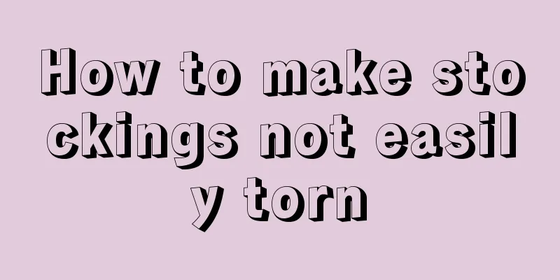 How to make stockings not easily torn