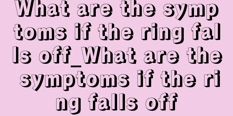 What are the symptoms if the ring falls off_What are the symptoms if the ring falls off