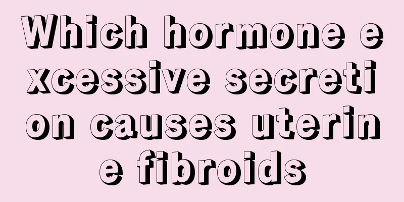 Which hormone excessive secretion causes uterine fibroids