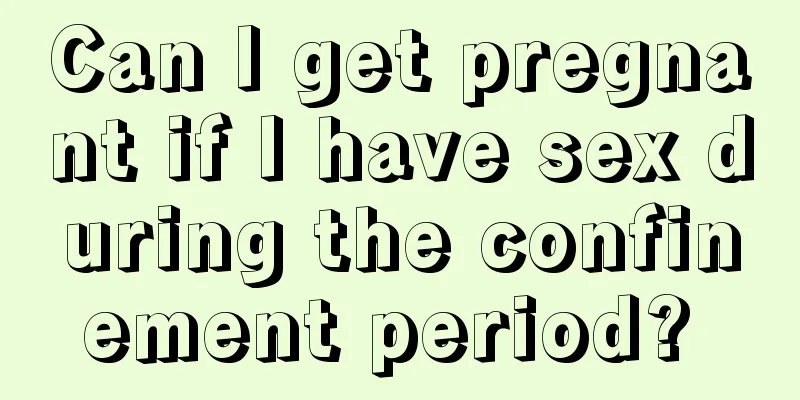 Can I get pregnant if I have sex during the confinement period? 