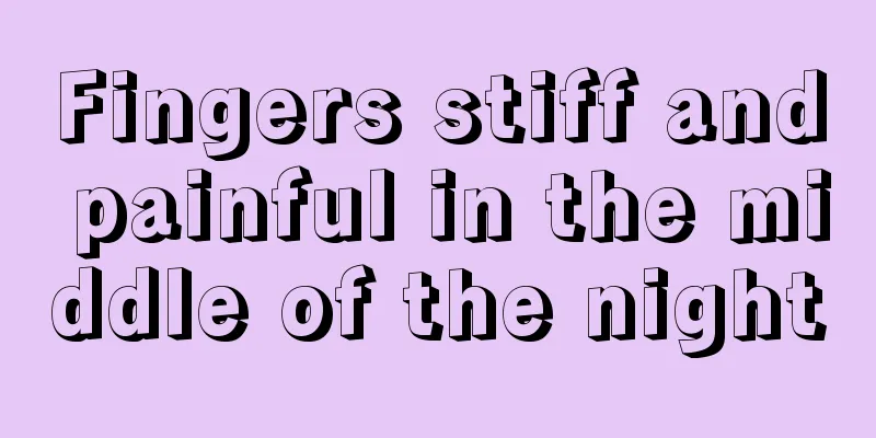 Fingers stiff and painful in the middle of the night