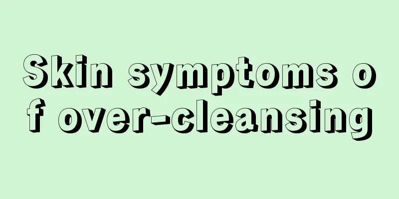 Skin symptoms of over-cleansing