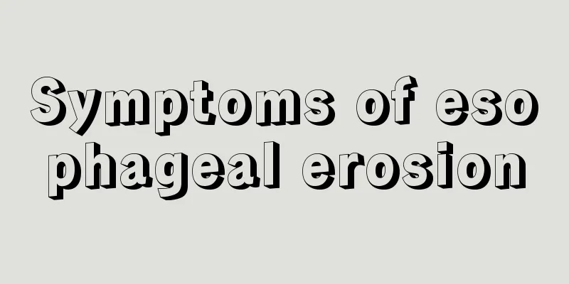 Symptoms of esophageal erosion