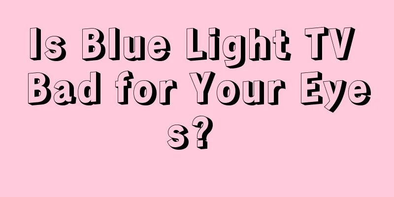 Is Blue Light TV Bad for Your Eyes? 