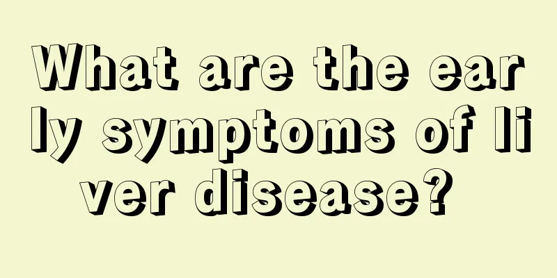 What are the early symptoms of liver disease? 