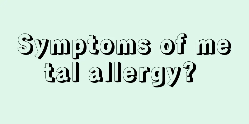 Symptoms of metal allergy? 