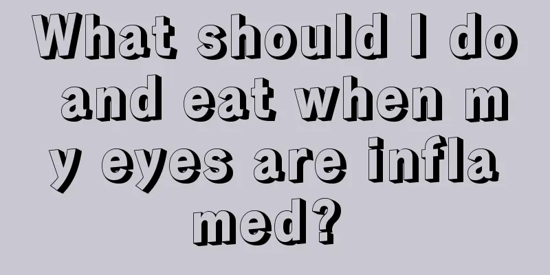 What should I do and eat when my eyes are inflamed? 