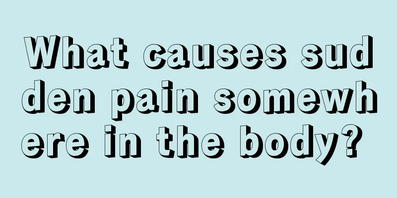 What causes sudden pain somewhere in the body? 