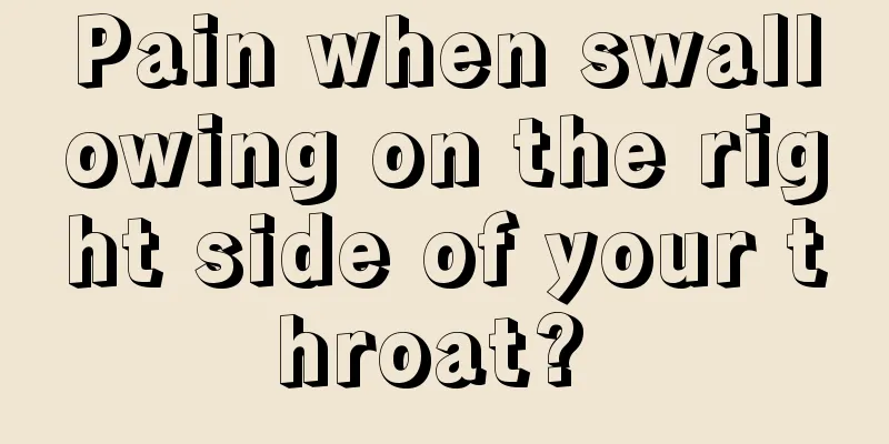 Pain when swallowing on the right side of your throat? 