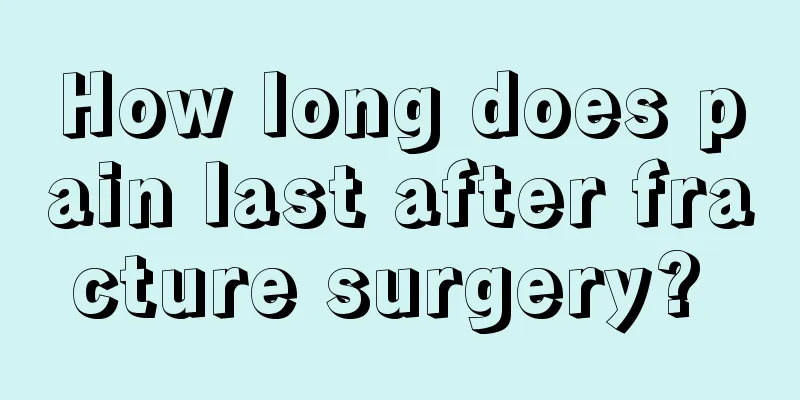 How long does pain last after fracture surgery? 