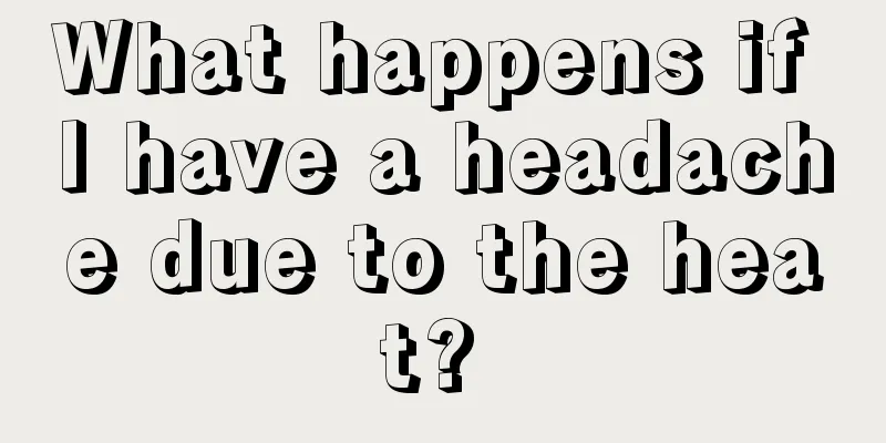 What happens if I have a headache due to the heat? 