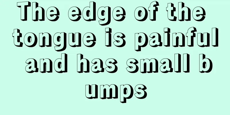 The edge of the tongue is painful and has small bumps