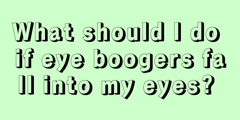What should I do if eye boogers fall into my eyes? 