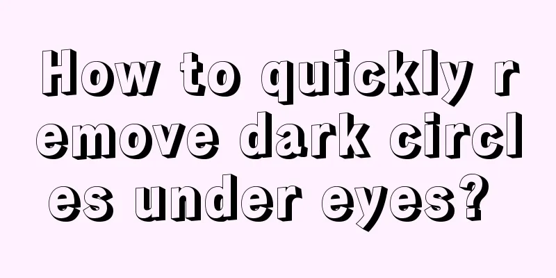 How to quickly remove dark circles under eyes? 