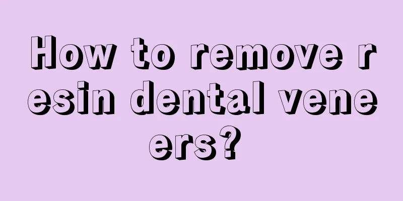 How to remove resin dental veneers? 