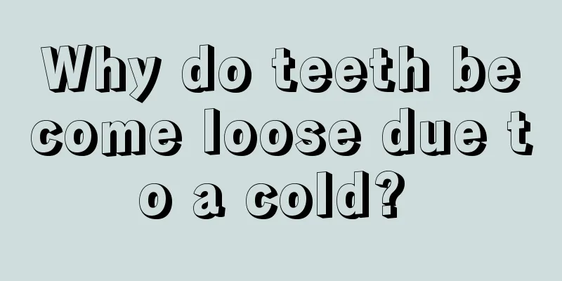 Why do teeth become loose due to a cold? 