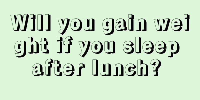 Will you gain weight if you sleep after lunch? 
