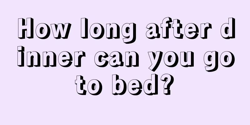 How long after dinner can you go to bed? 