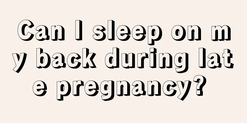 Can I sleep on my back during late pregnancy? 