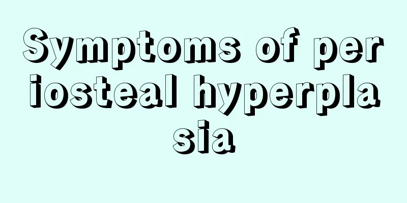 Symptoms of periosteal hyperplasia