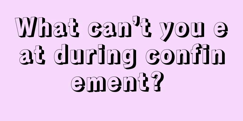 What can’t you eat during confinement? 