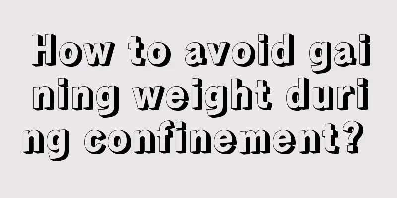 How to avoid gaining weight during confinement? 