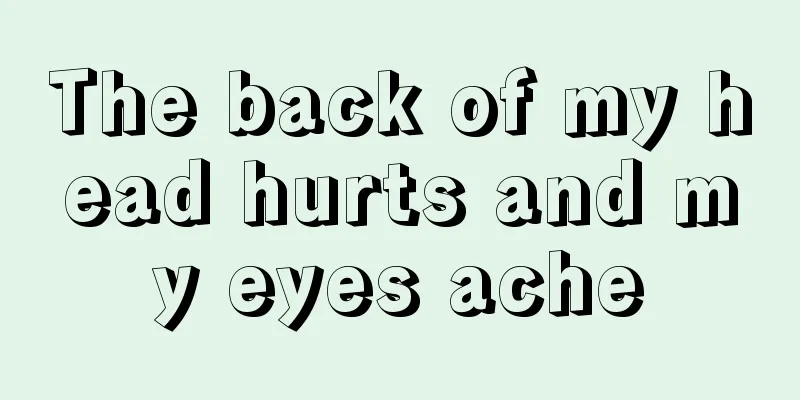 The back of my head hurts and my eyes ache