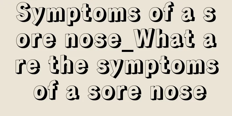 Symptoms of a sore nose_What are the symptoms of a sore nose