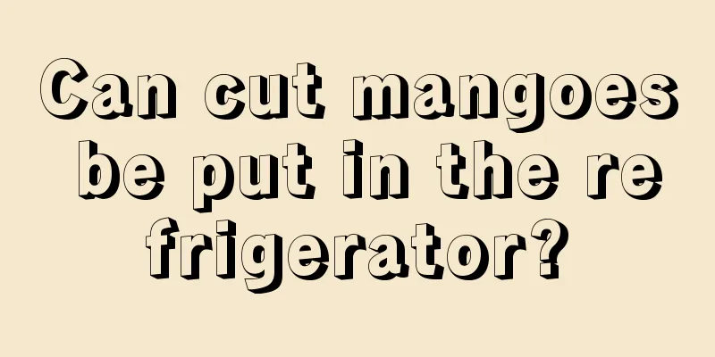 Can cut mangoes be put in the refrigerator?