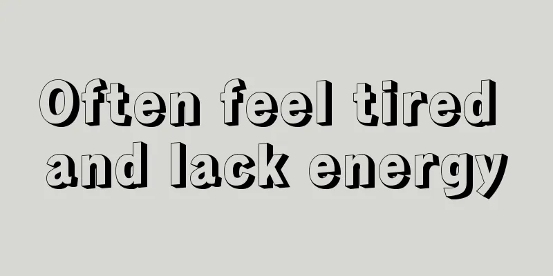 Often feel tired and lack energy