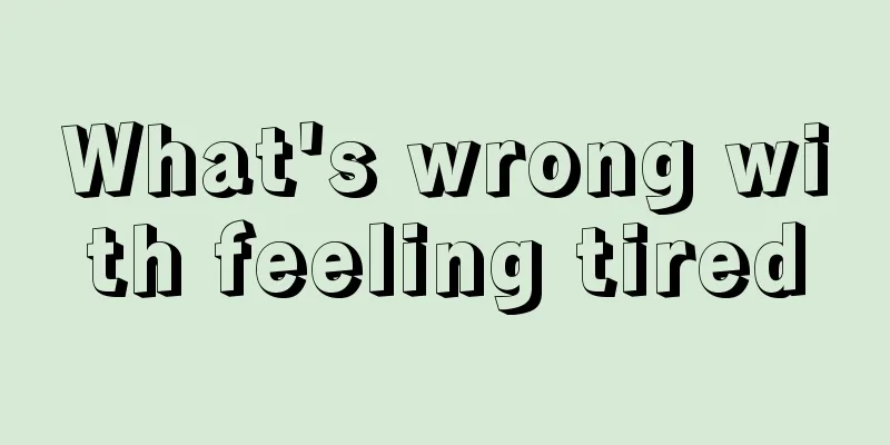 What's wrong with feeling tired