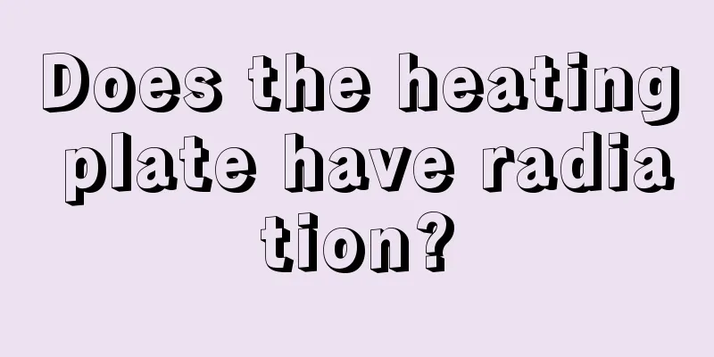 Does the heating plate have radiation?