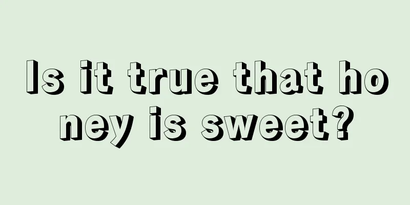 Is it true that honey is sweet?