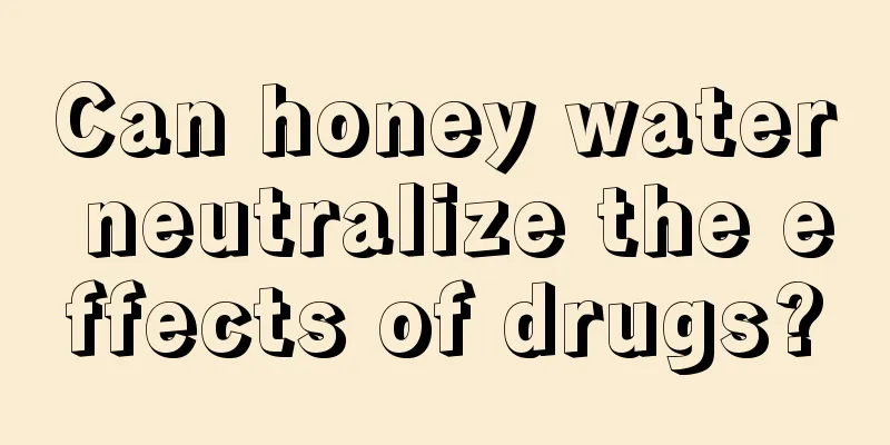 Can honey water neutralize the effects of drugs?