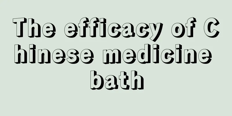 The efficacy of Chinese medicine bath