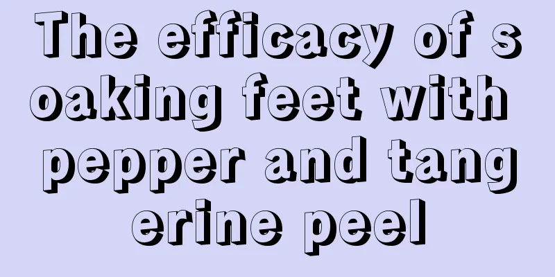 The efficacy of soaking feet with pepper and tangerine peel