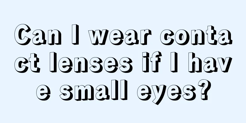 Can I wear contact lenses if I have small eyes?