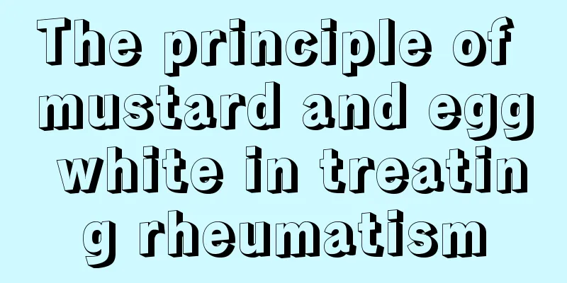 The principle of mustard and egg white in treating rheumatism