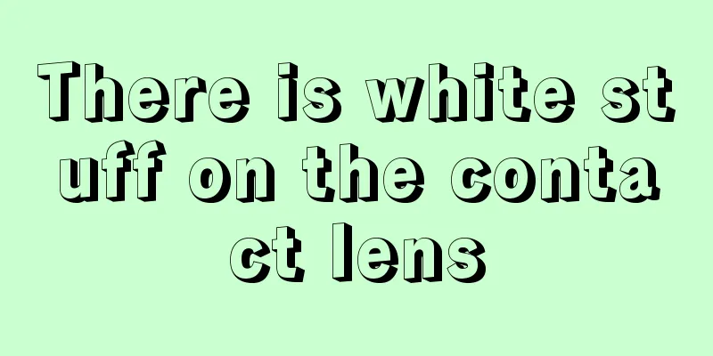 There is white stuff on the contact lens