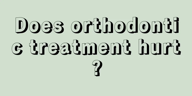 Does orthodontic treatment hurt?