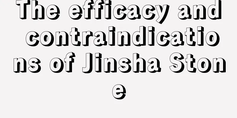 The efficacy and contraindications of Jinsha Stone
