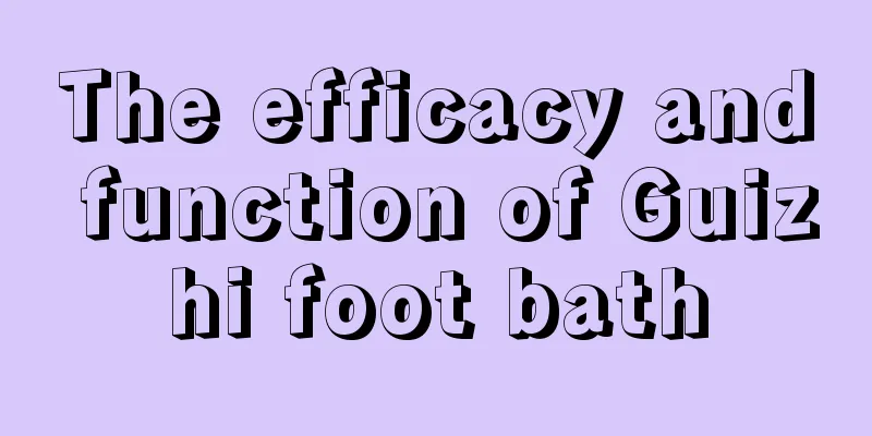 The efficacy and function of Guizhi foot bath