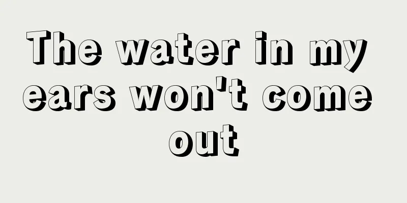 The water in my ears won't come out